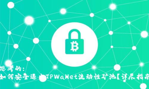 思考的:
如何安全退出TPWallet流动性矿池?详尽指南