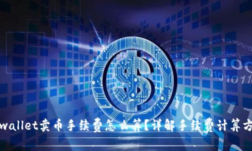 tpwallet卖币手续费怎么算?详解手续费计算方式