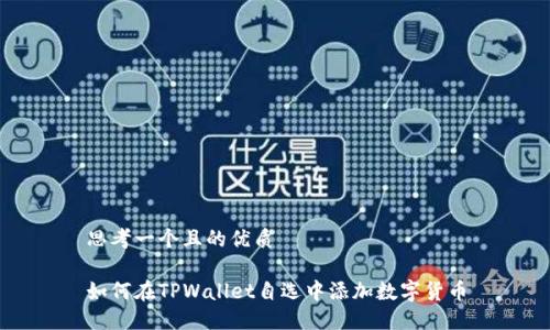 思考一个且的优质

如何在TPWallet自选中添加数字货币