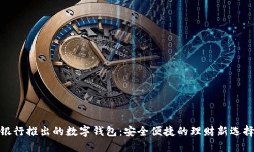 银行推出的数字钱包：安全便捷的理财新选择