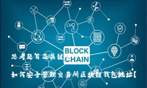 思考题目及关键词
如何安全管理交易所区块链钱包地址?