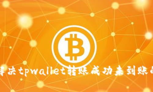 如何解决tpwallet转账成功未到账的问题