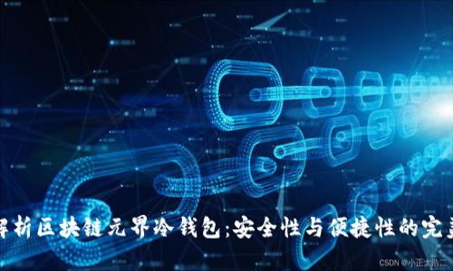 全面解析区块链元界冷钱包:安全性与便捷性的完美结合