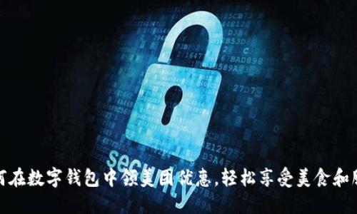 如何在数字钱包中领美团优惠,轻松享受美食和服务