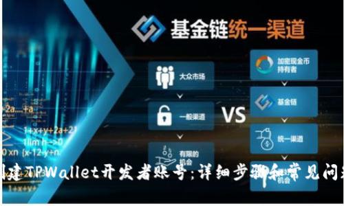如何创建TPWallet开发者账号:详细步骤和常见问题解答
