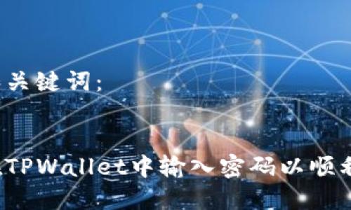 思考和关键词：

优质
如何在TPWallet中输入密码以顺利登录？