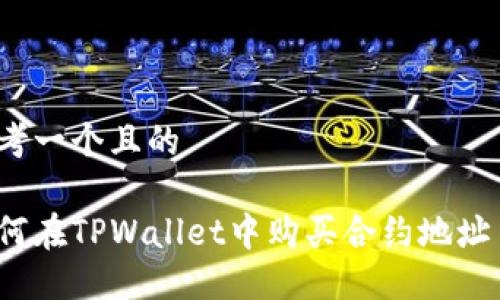 思考一个且的
如何在TPWallet中购买合约地址币?