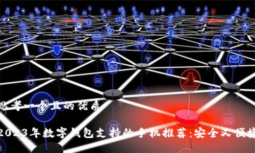 思考一个且的优质

2023年数字钱包支持的手机推荐：安全又便捷
