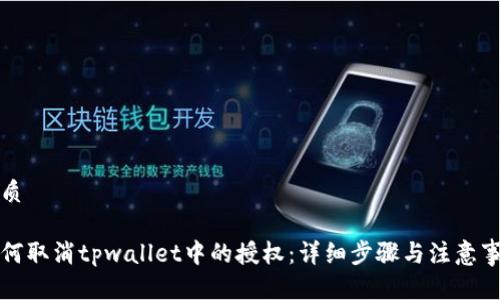 优质

如何取消tpwallet中的授权：详细步骤与注意事项