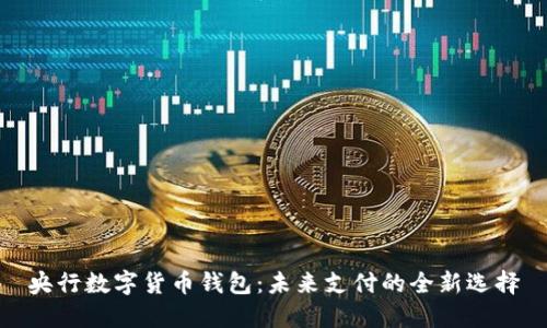 央行数字货币钱包:未来支付的全新选择