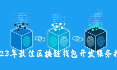 2023年最佳区块链钱包开发服务推荐