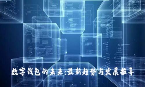 数字钱包的未来：最新趋势与发展报导