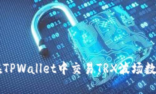 如何在TPWallet中交易TRX波场数字货币