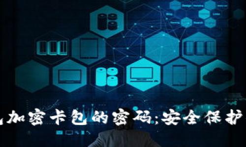 优质 
如何设置钱包加密卡包的密码：安全保护你的数字资产
