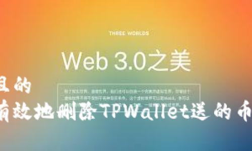 思考一个且的
如何安全有效地删除TPWallet送的币?全面指南