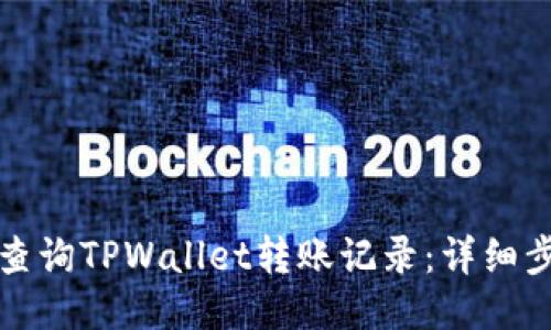 优质如何查询TPWallet转账记录：详细步骤与技巧