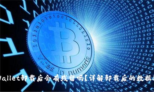 TPWallet卸载后会有残留吗?详解卸载后的数据处理