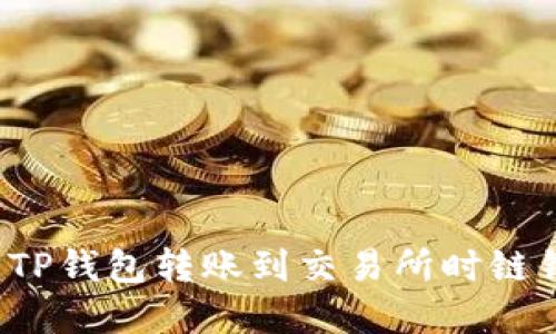 如何解决TP钱包转账到交易所时链错的问题?