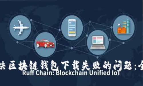 如何解决区块链钱包下载失败的问题：全面指南