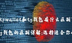 以下是关于“tpwallet和tg钱包有什么区别”的内容