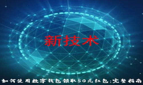 如何使用数字钱包领取50元红包:完整指南