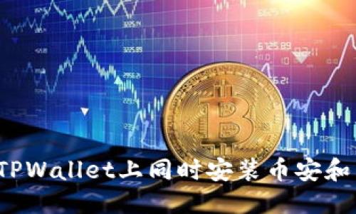 优质  
如何在TPWallet上同时安装币安和以太坊？