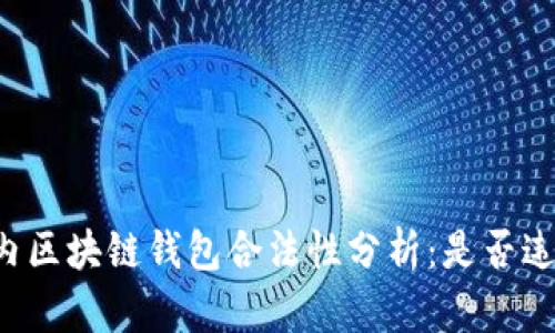 国内区块链钱包合法性分析:是否违法?