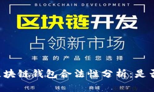 国内区块链钱包合法性分析:是否违法?