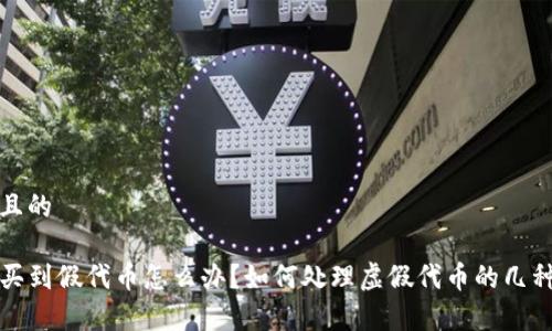 思考一个且的
tpwallet买到假代币怎么办?如何处理虚假代币的几种有效方法