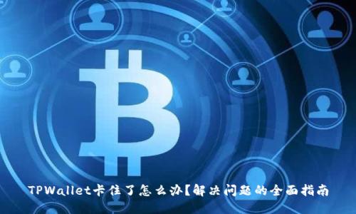 TPWallet卡住了怎么办?解决问题的全面指南