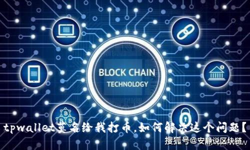 tpwallet莫名给我打币,如何解决这个问题?