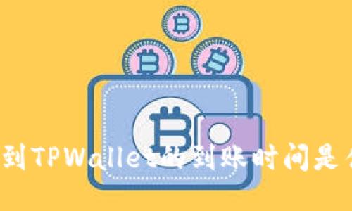 提币到TPWallet的到账时间是什么?
