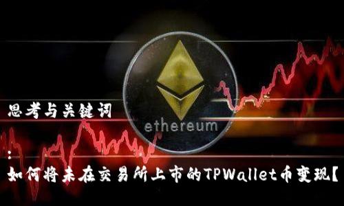 思考与关键词
:
如何将未在交易所上市的TPWallet币变现?