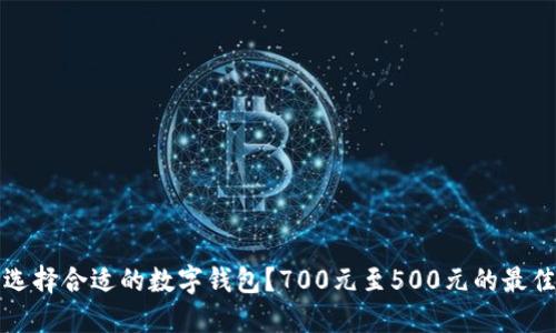 如何选择合适的数字钱包?700元至500元的最佳选项