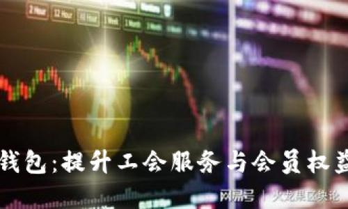 工会数字钱包:提升工会服务与会员权益的新途径
