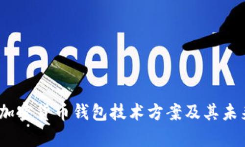 全面解析:加密货币钱包技术方案及其未来发展方向