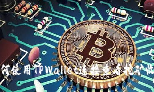 如何使用TPWallet连接查看挖矿收益