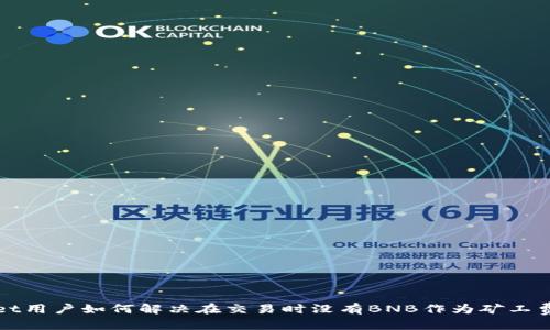 推荐
TPWallet用户如何解决在交易时没有BNB作为矿工费的问题