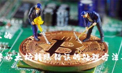 思考一个且的
TPWallet中以太坊转账错误的处理方法及能否追回