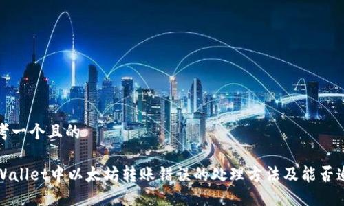 思考一个且的
TPWallet中以太坊转账错误的处理方法及能否追回