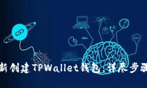 如何重新创建TPWallet钱包：详尽步骤和指导