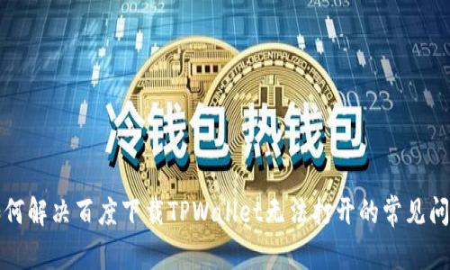 如何解决百度下载TPWallet无法打开的常见问题
