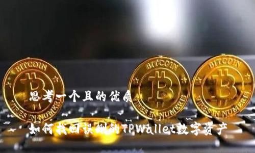 思考一个且的优质

如何找回误删的TPWallet数字资产