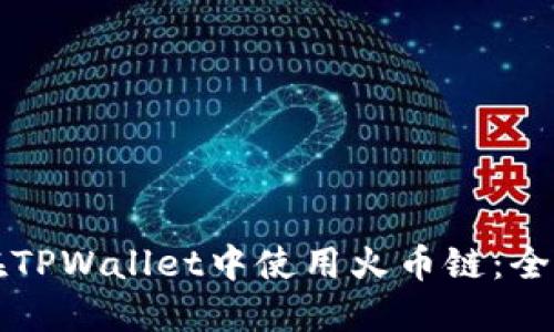 如何在TPWallet中使用火币链:全面指南