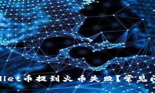 : 为什么tpwallet币提到火币失败?常见问题与解决方案