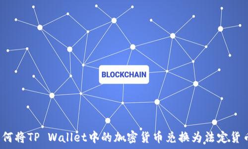 如何将TP Wallet中的加密货币兑换为法定货币?
