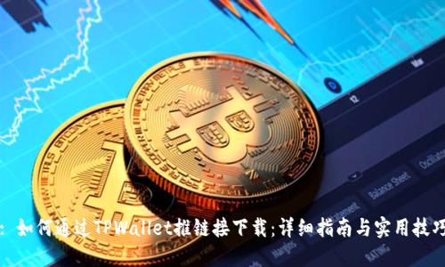: 如何通过TPWallet推链接下载:详细指南与实用技巧