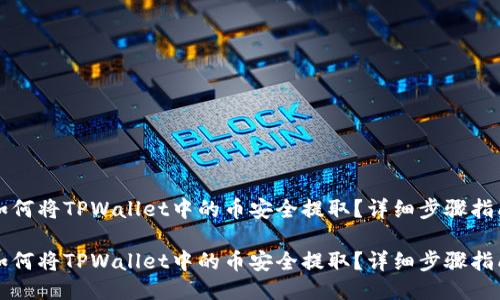 如何将TPWallet中的币安全提取?详细步骤指南
如何将TPWallet中的币安全提取?详细步骤指南
