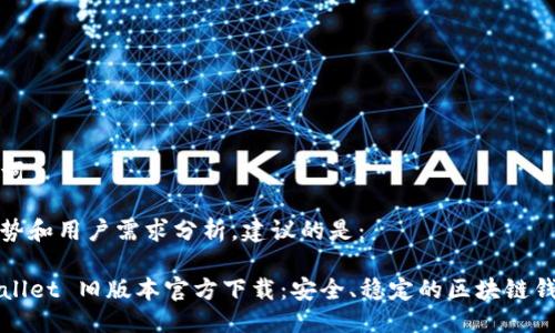 思考与关键词
通过搜索趋势和用户需求分析,建议的是:
2022 TPWallet 旧版本官方下载:安全、稳定的区块链钱包解决方案