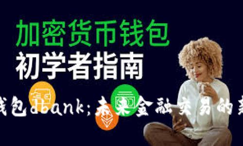 数字钱包dbank:未来金融交易的新趋势